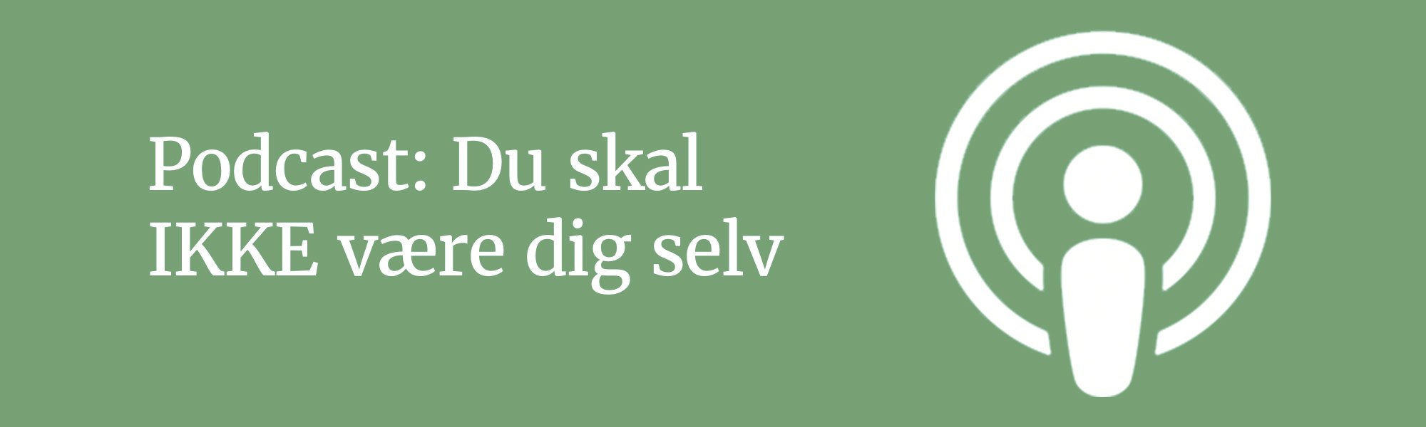Podcast–Du-skal–IKKE-være-dig-selv